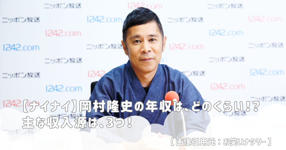 【ナイナイ】岡村隆史の年収は、どのくらい！？主な収入源は、3つ！
