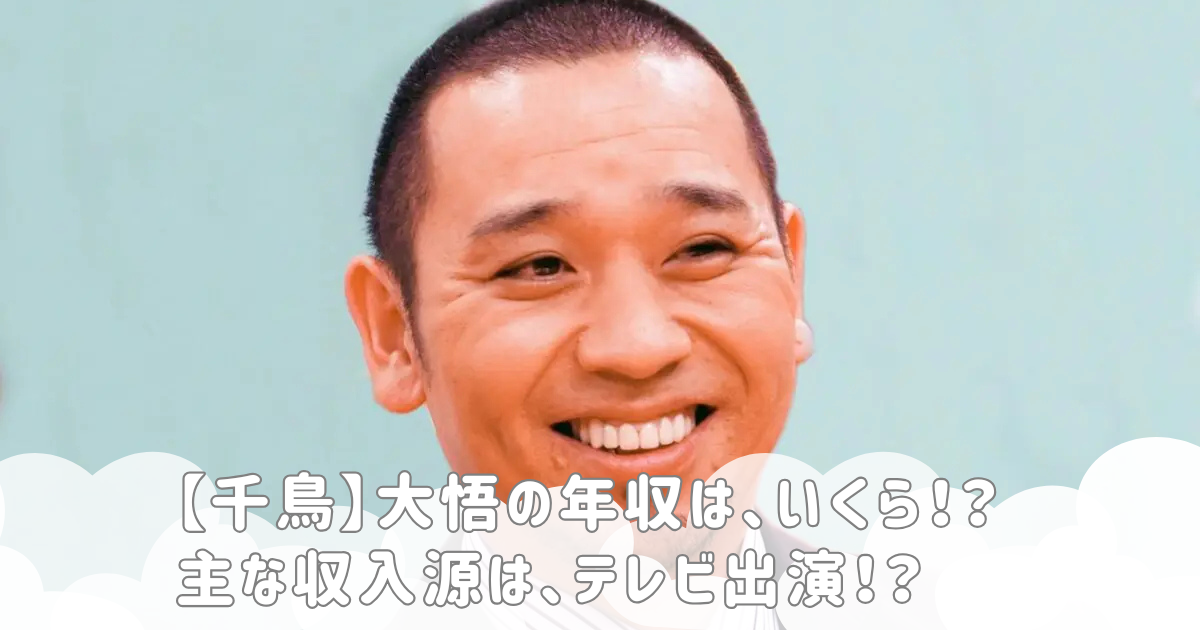 【千鳥】大悟の年収は、いくら！？主な収入源は、テレビ出演！？