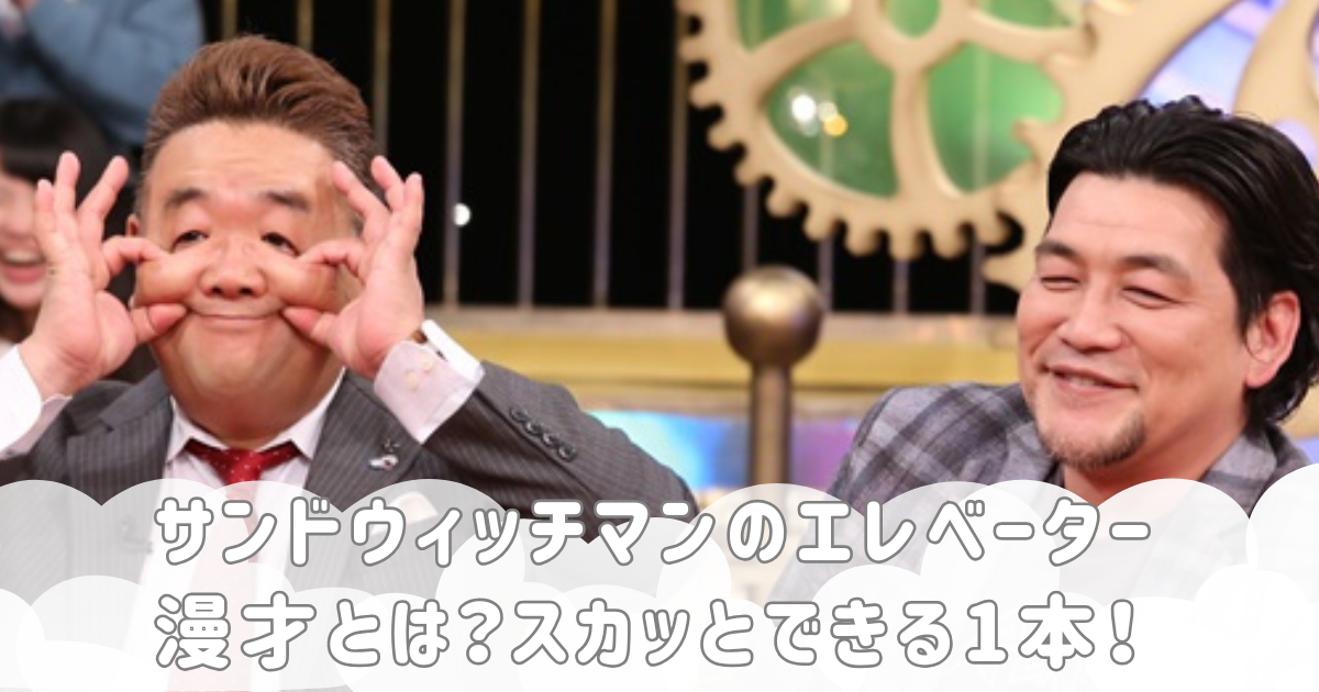 サンドウィッチマンのエレベーター漫才とは？スカッとできる1本！