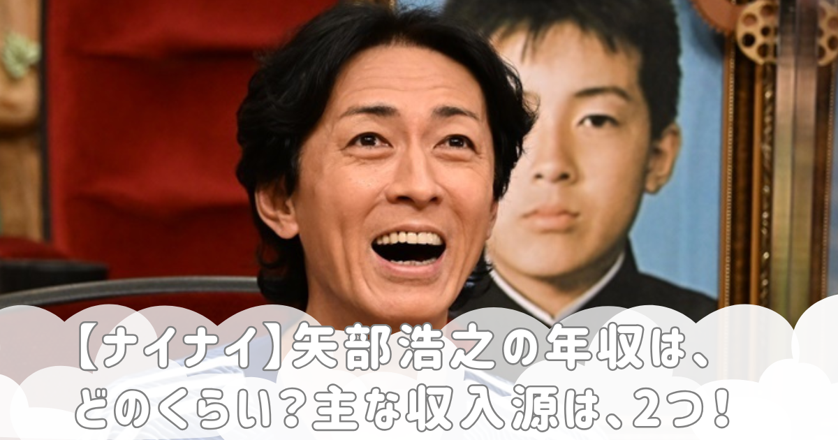【ナイナイ】矢部浩之の年収は、どのくらい？主な収入源は、2つ！