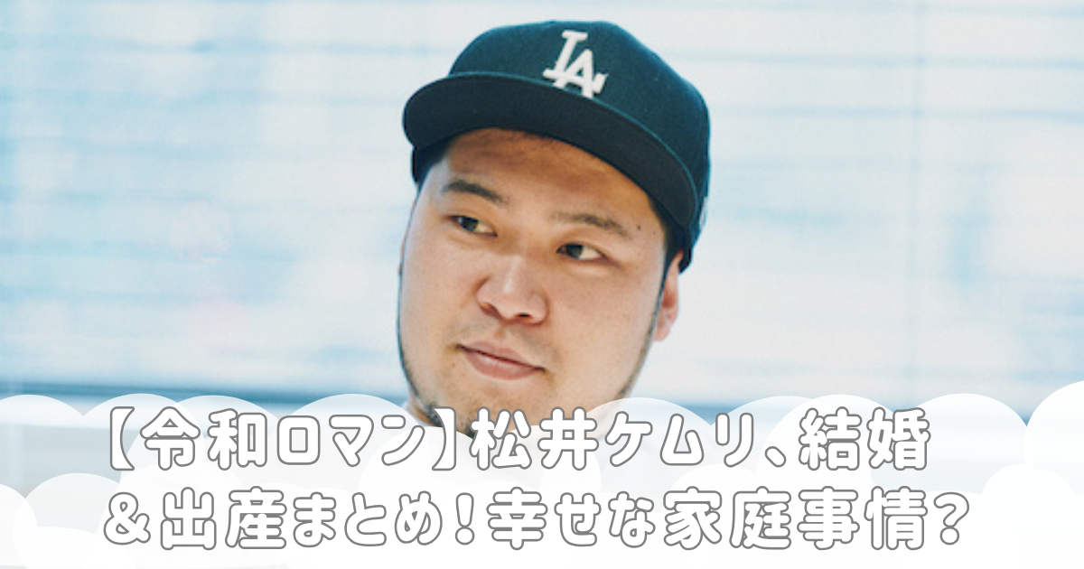 【令和ロマン】松井ケムリ、結婚＆出産まとめ！幸せな家庭事情？