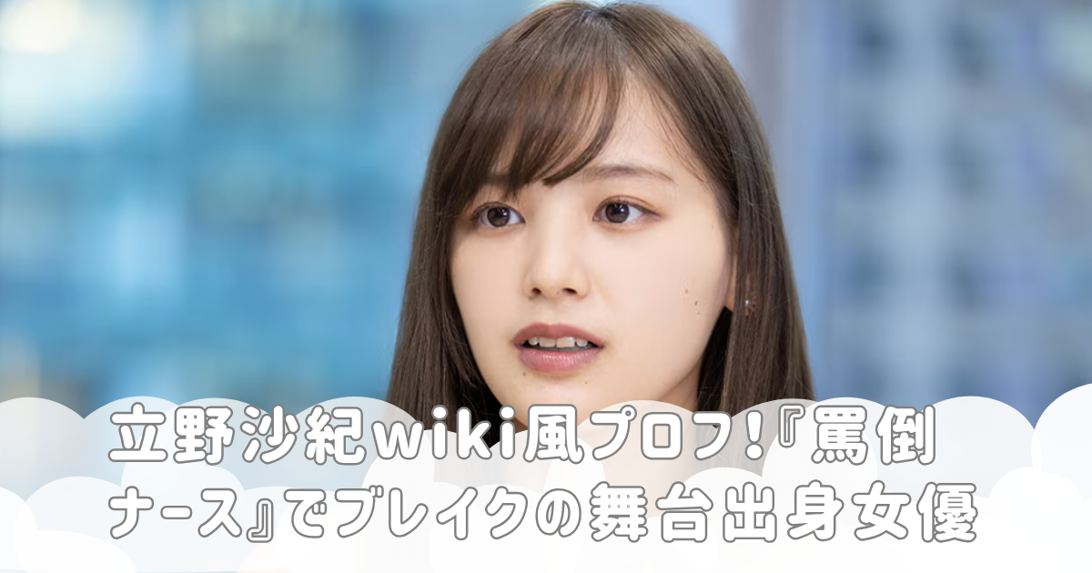 立野沙紀wiki風プロフ！『罵倒ナース』でブレイクの舞台出身女優