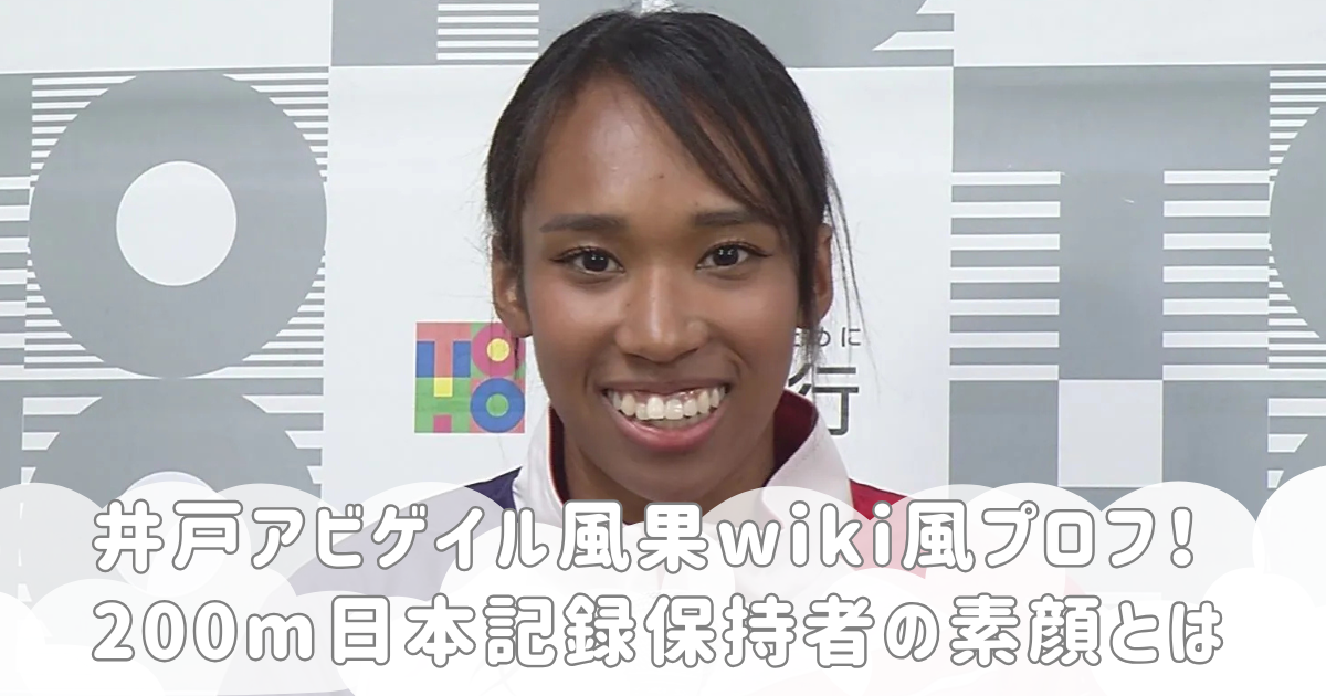 井戸アビゲイル風果wiki風プロフ！200m日本記録保持者の素顔とは