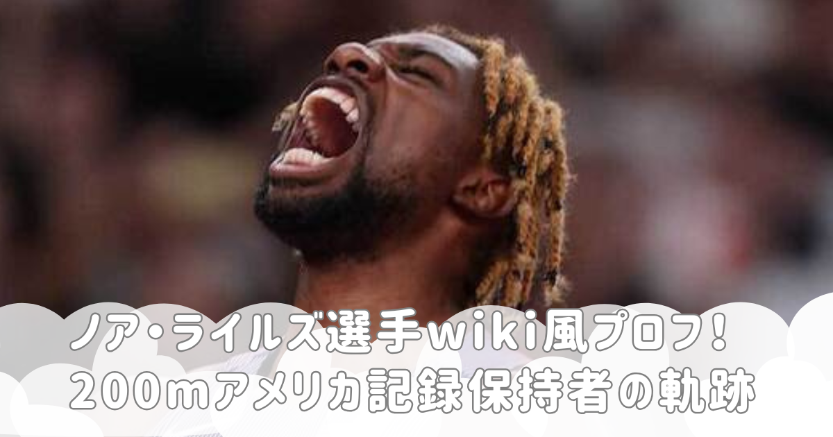 ノア・ライルズ選手wiki風プロフ！200mアメリカ記録保持者の軌跡