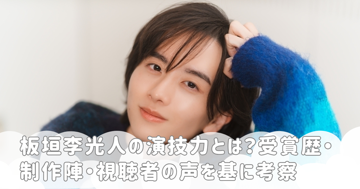 板垣李光人の演技力とは？受賞歴・制作陣・視聴者の声を基に考察