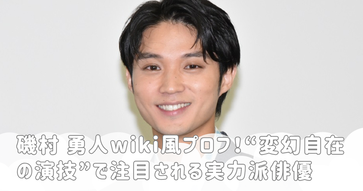 磯村 勇人wiki風プロフ!“変幻自在の演技”で注目される実力派俳優