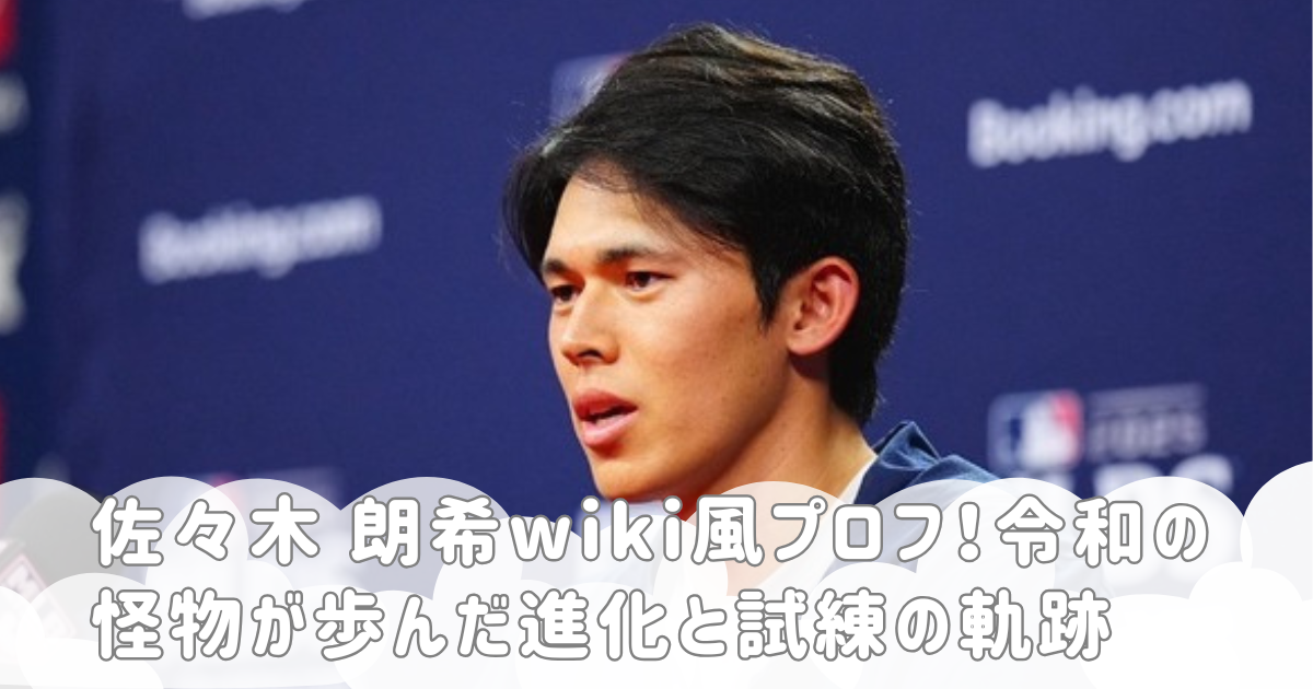 佐々木 朗希wiki風プロフ！令和の怪物が歩んだ進化と試練の軌跡