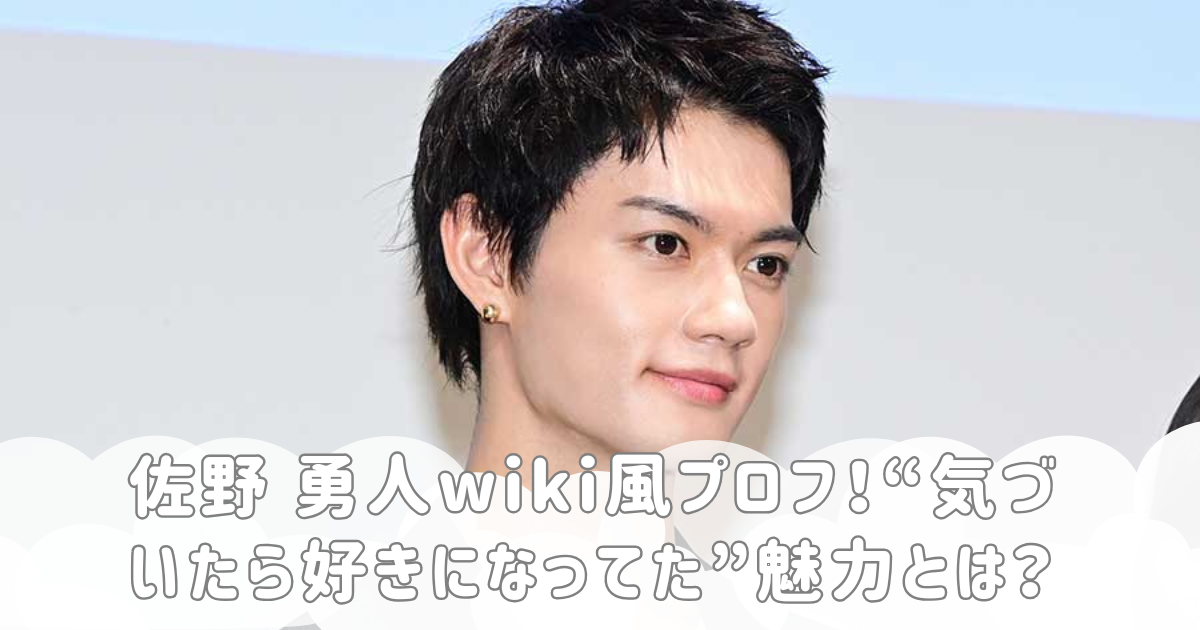 佐野 勇人wiki風プロフ！“気づいたら好きになってた”魅力とは？