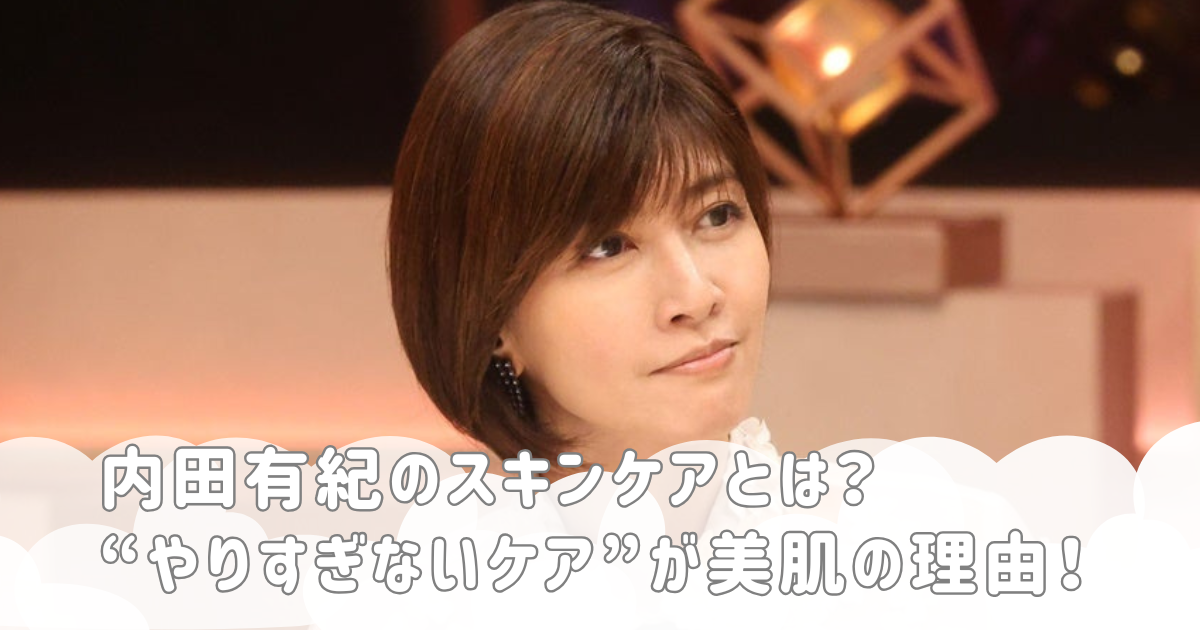 内田有紀のスキンケアとは？“やりすぎないケア”が美肌の理由！