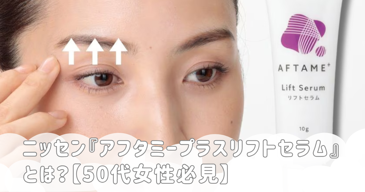 ニッセン『アフタミープラスリフトセラム』とは？【50代女性必見】