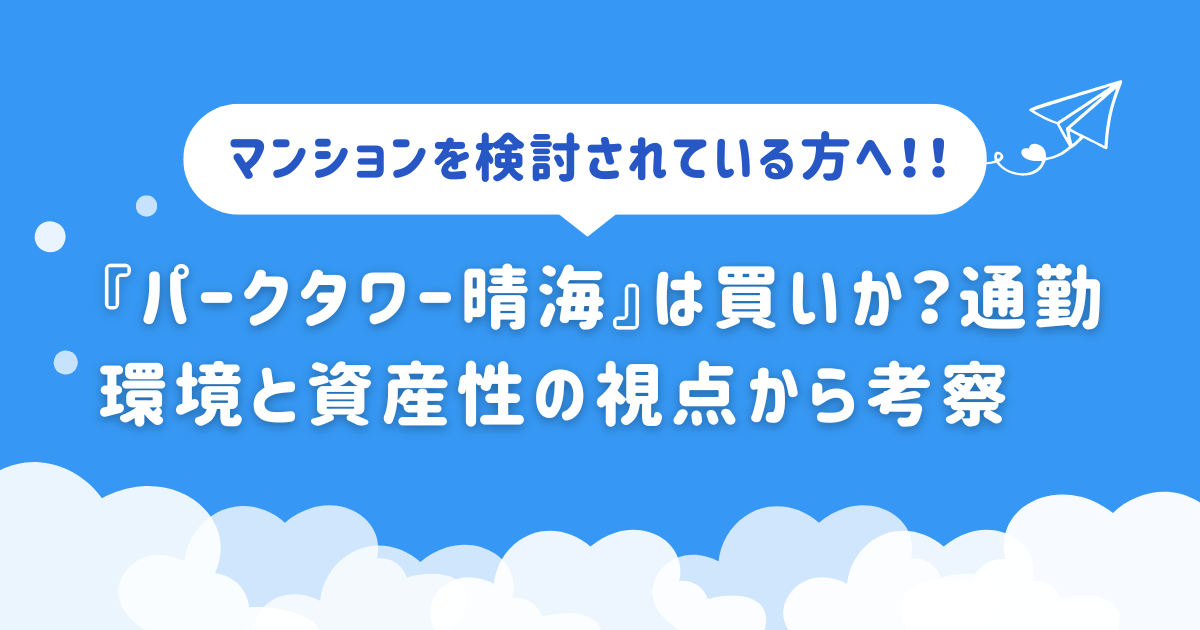 『パークタワー晴海』は買いか？通勤環境と資産性の視点から考察